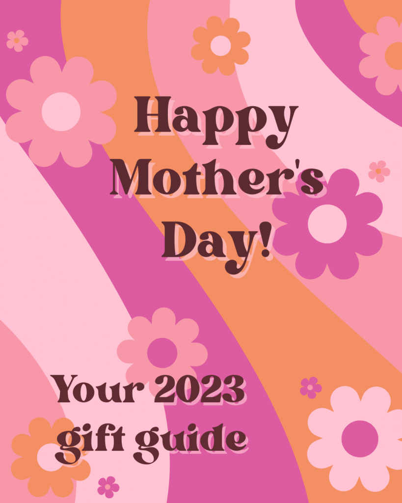 Happy Mother’s Day Mum! Your 2023 gift guide ❤️️